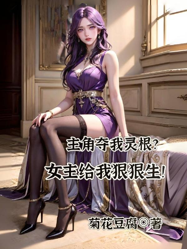 主角夺我灵根?女主给我狠狠生!